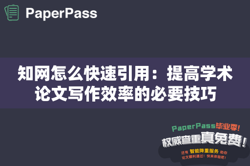 知网怎么快速引用：提高学术论文写作效率的必要技巧