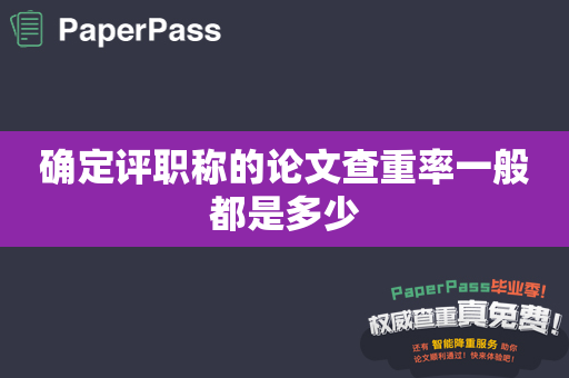 确定评职称的论文查重率一般都是多少