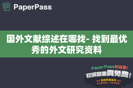 国外文献综述在哪找- 找到最优秀的外文研究资料