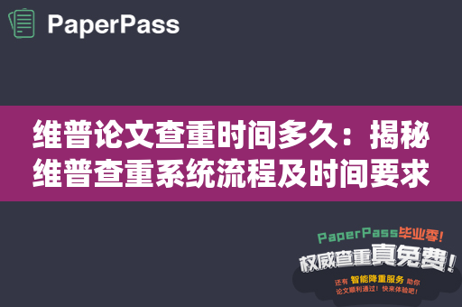 维普论文查重时间多久：揭秘维普查重系统流程及时间要求