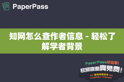 知网怎么查作者信息 - 轻松了解学者背景