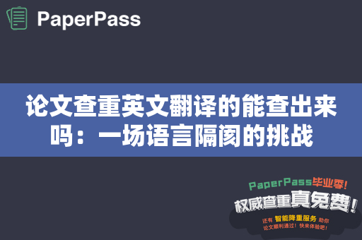 论文查重英文翻译的能查出来吗：一场语言隔阂的挑战