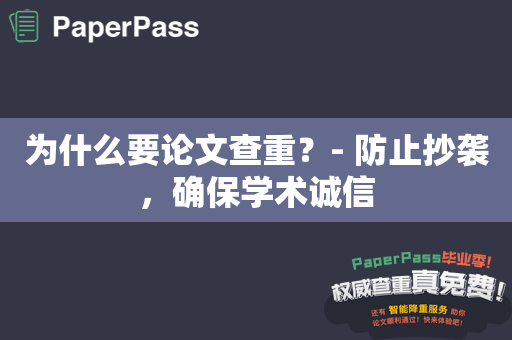 为什么要论文查重？- 防止抄袭，确保学术诚信