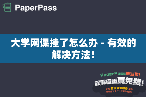 大学网课挂了怎么办 - 有效的解决方法！