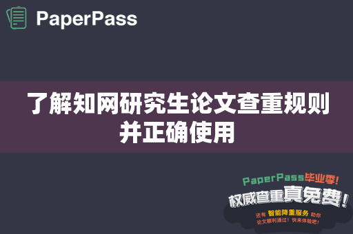 了解知网研究生论文查重规则并正确使用