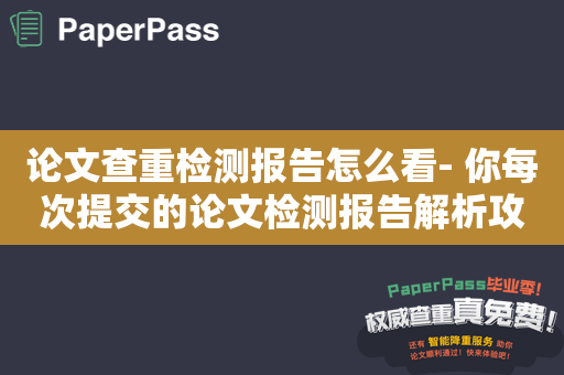 论文查重检测报告怎么看- 你每次提交的论文检测报告解析攻略