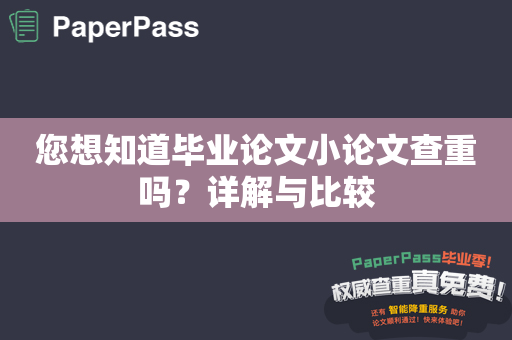 您想知道毕业论文小论文查重吗？详解与比较