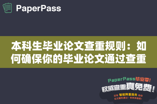 本科生毕业论文查重规则：如何确保你的毕业论文通过查重？