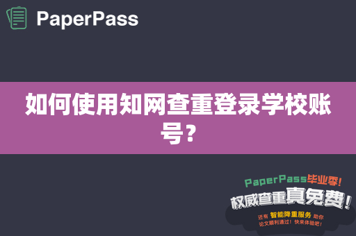 如何使用知网查重登录学校账号？