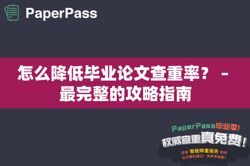 怎么降低毕业论文查重率？ – 最完整的攻略指南