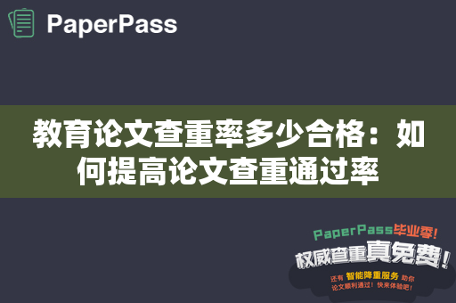 教育论文查重率多少合格：如何提高论文查重通过率