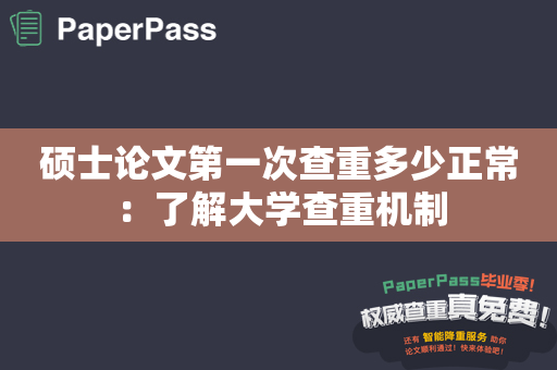 硕士论文第一次查重多少正常：了解大学查重机制