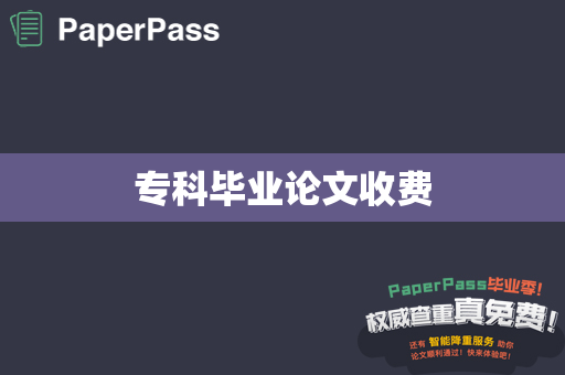 专科毕业论文收费