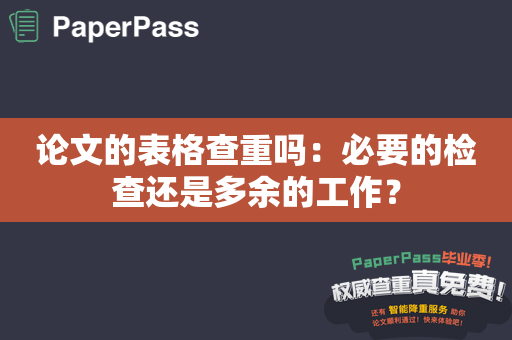 论文的表格查重吗：必要的检查还是多余的工作？