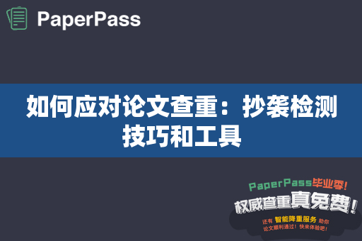 如何应对论文查重：抄袭检测技巧和工具