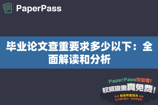 毕业论文查重要求多少以下：全面解读和分析